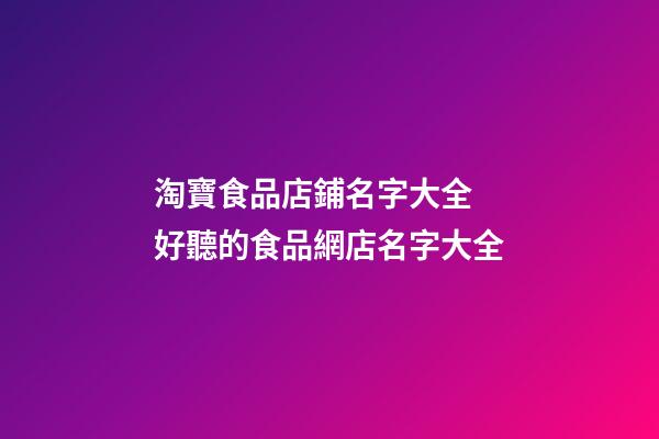 淘寶食品店鋪名字大全 好聽的食品網店名字大全